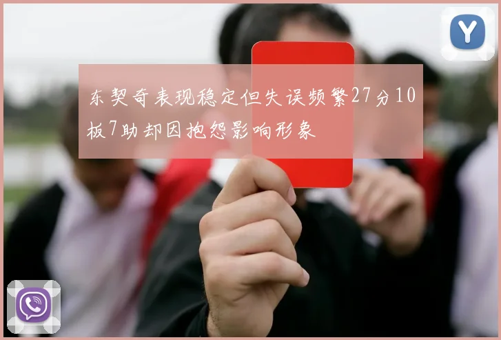 东契奇表现稳定但失误频繁27分10板7助却因抱怨影响形象