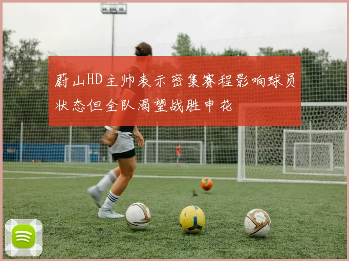 蔚山HD主帅表示密集赛程影响球员状态但全队渴望战胜申花