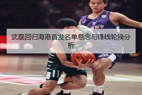 武磊回归海港首发名单悬念与锋线轮换分析 - ManBetX